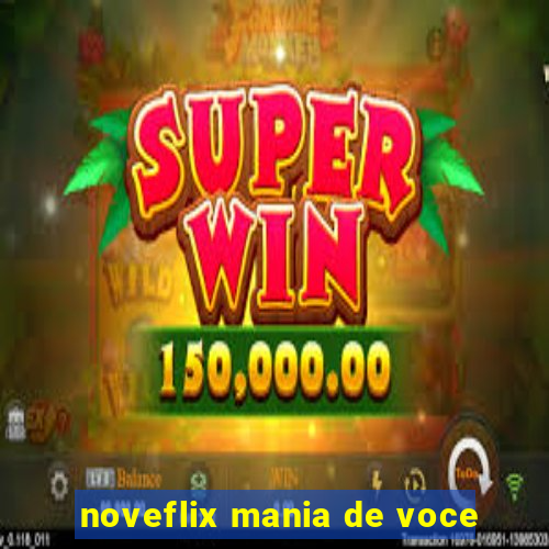 noveflix mania de voce